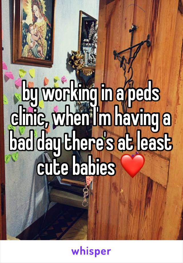 by working in a peds clinic, when I'm having a bad day there's at least cute babies ❤️