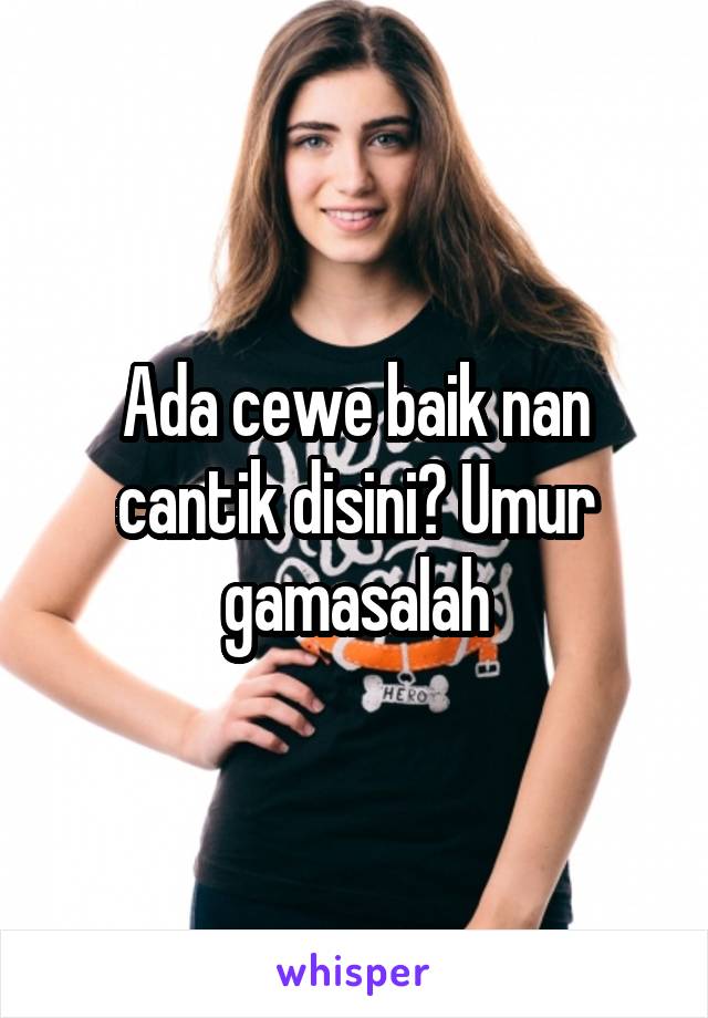 Ada cewe baik nan cantik disini? Umur gamasalah