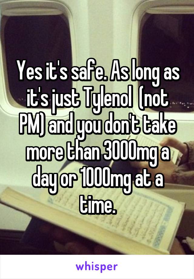 Yes it's safe. As long as it's just Tylenol  (not PM) and you don't take more than 3000mg a day or 1000mg at a time.