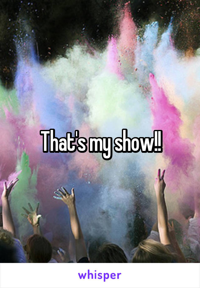 That's my show!!