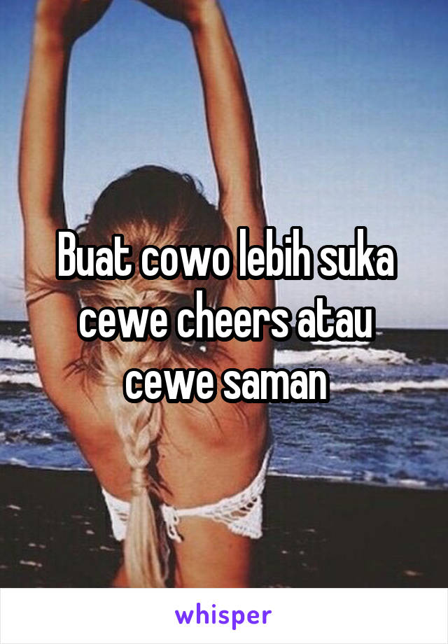 Buat cowo lebih suka cewe cheers atau cewe saman