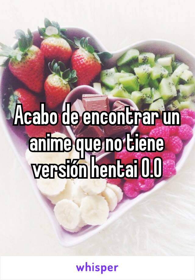 Acabo de encontrar un anime que no tiene versión hentai O.O