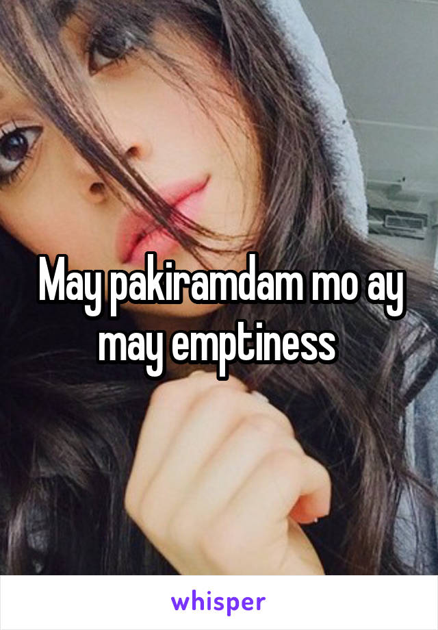 May pakiramdam mo ay may emptiness 