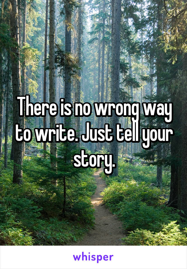 There is no wrong way to write. Just tell your story.