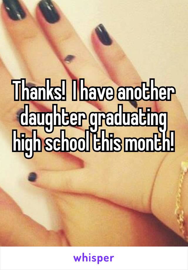 Thanks!  I have another​ daughter graduating high school this month!