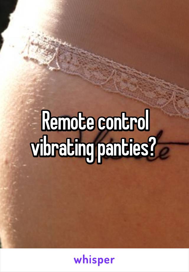 Remote control vibrating panties? 