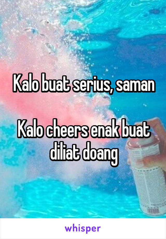 Kalo buat serius, saman

Kalo cheers enak buat diliat doang