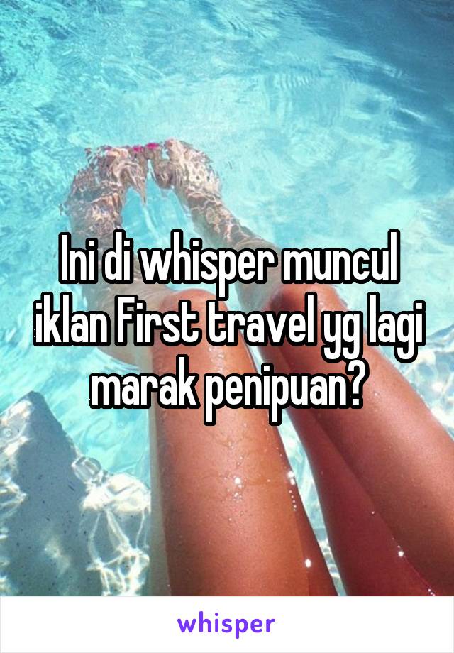 Ini di whisper muncul iklan First travel yg lagi marak penipuan?