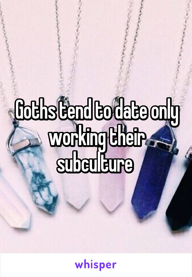 Goths tend to date only working their subculture 