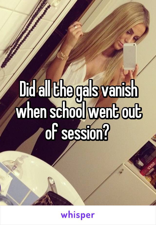 Did all the gals vanish when school went out of session? 