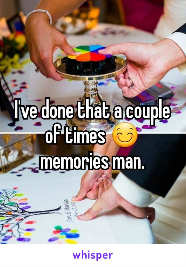 I've done that a couple of times 😊 memories man.