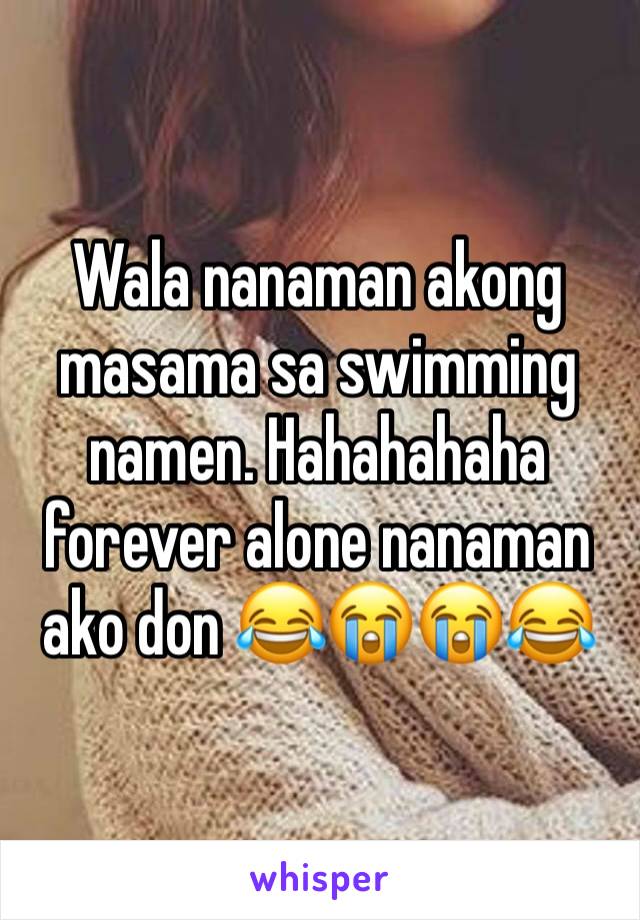 Wala nanaman akong masama sa swimming namen. Hahahahaha forever alone nanaman ako don 😂😭😭😂