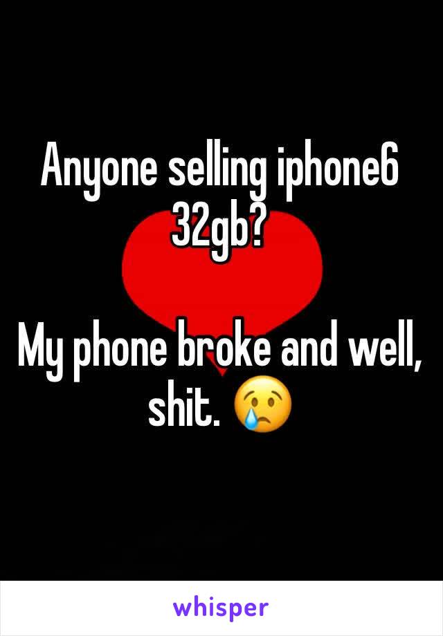 Anyone selling iphone6 32gb?

My phone broke and well, shit. 😢