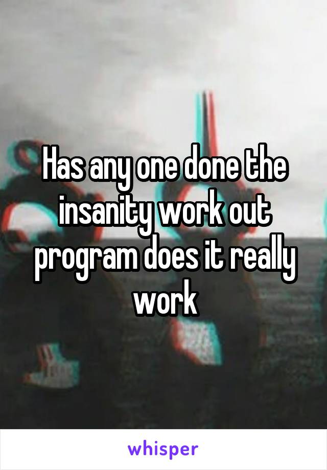 Has any one done the insanity work out program does it really work