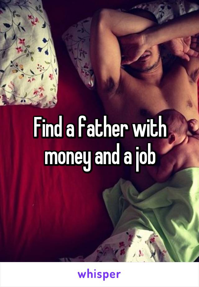 Find a father with money and a job