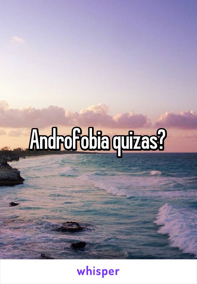 Androfobia quizas? 