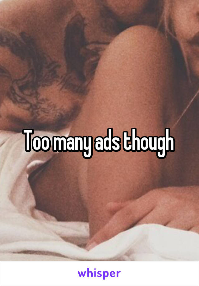 Too many ads though 