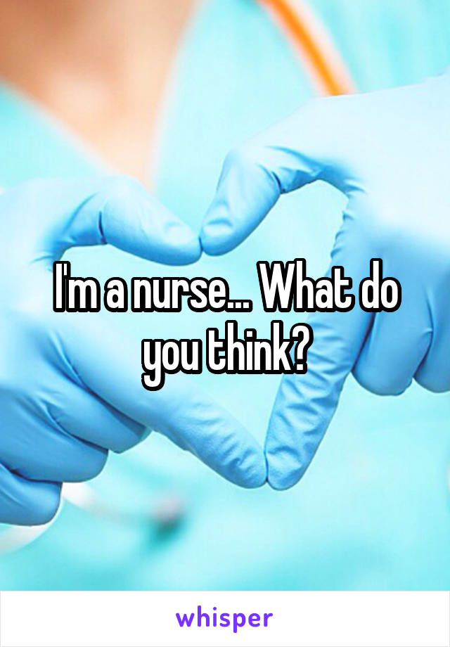 I'm a nurse... What do you think?