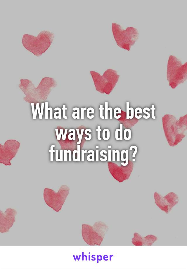 What are the best ways to do fundraising?