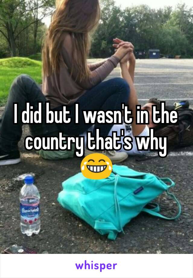 I did but I wasn't in the country that's why 😂