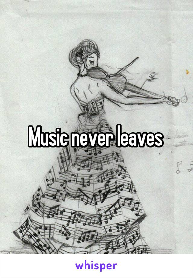 Music never leaves 