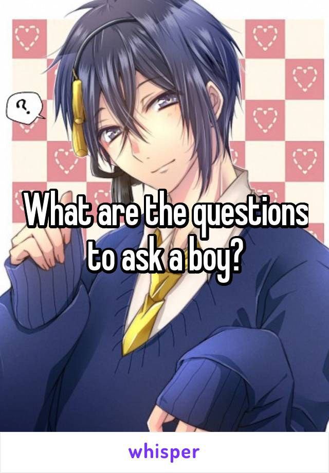 What are the questions to ask a boy?