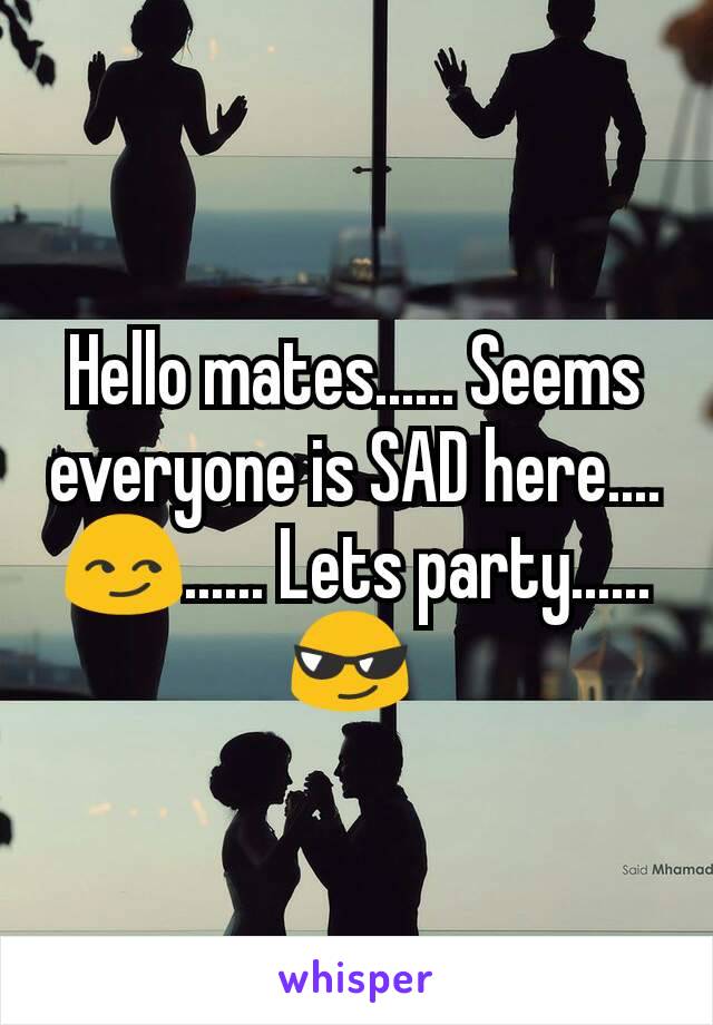 Hello mates...... Seems everyone is SAD here....😏...... Lets party...... 😎 