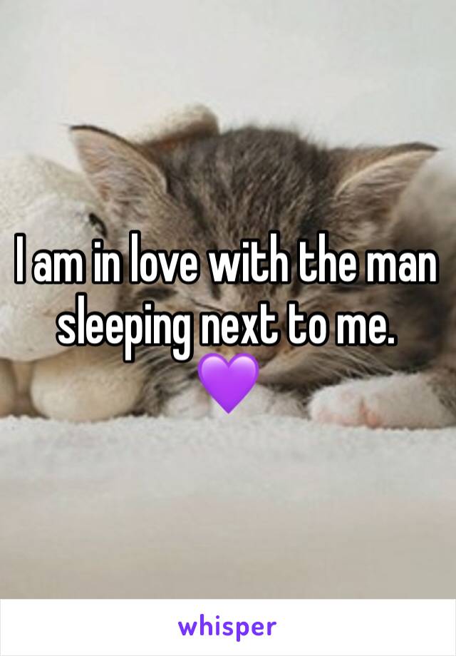 I am in love with the man sleeping next to me. 
💜