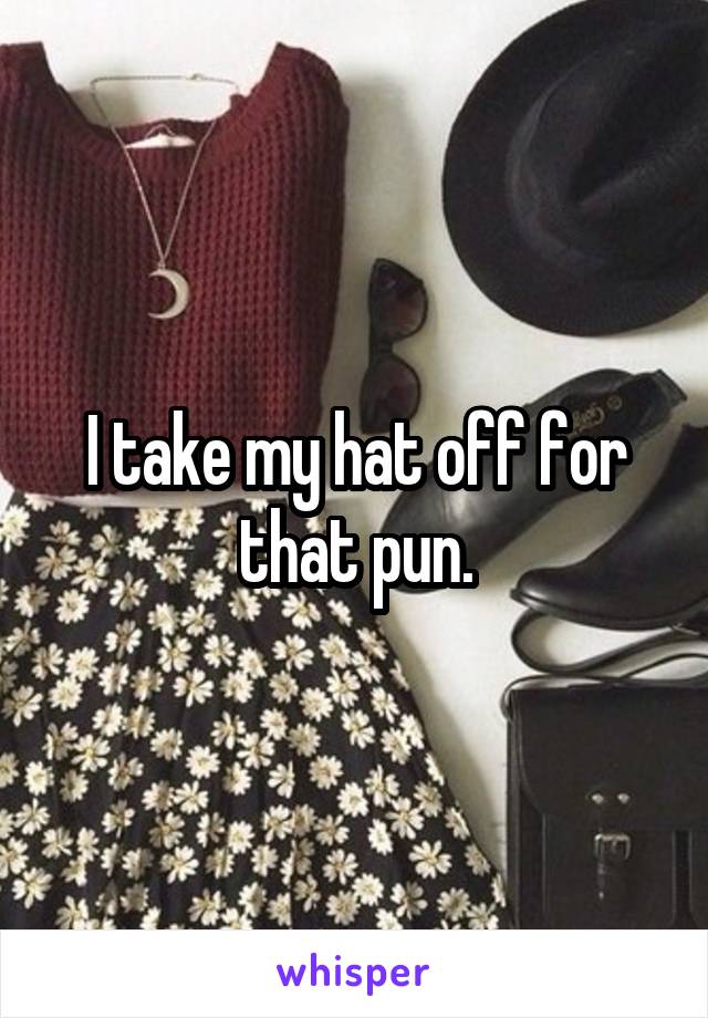 I take my hat off for that pun.