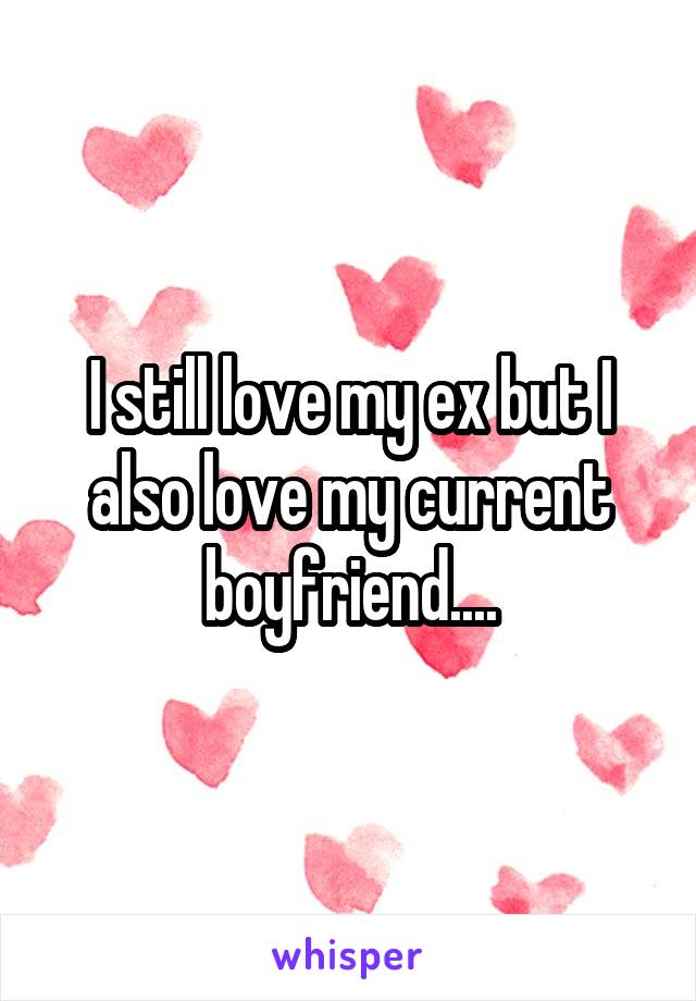 I still love my ex but I also love my current boyfriend....