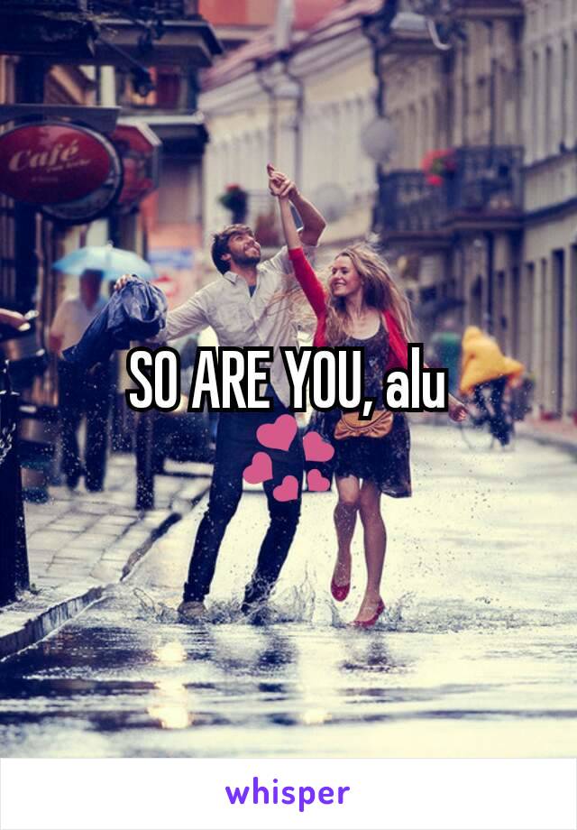 SO ARE YOU, alu
💞