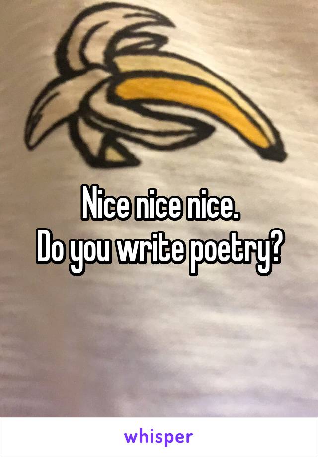 Nice nice nice.
Do you write poetry?