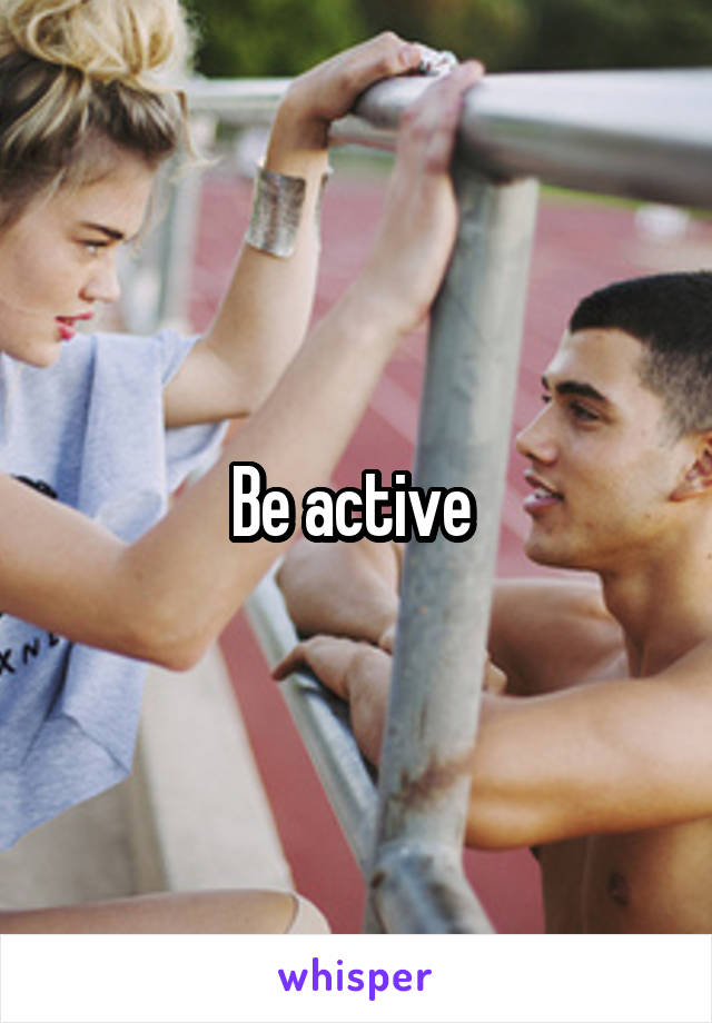 Be active 