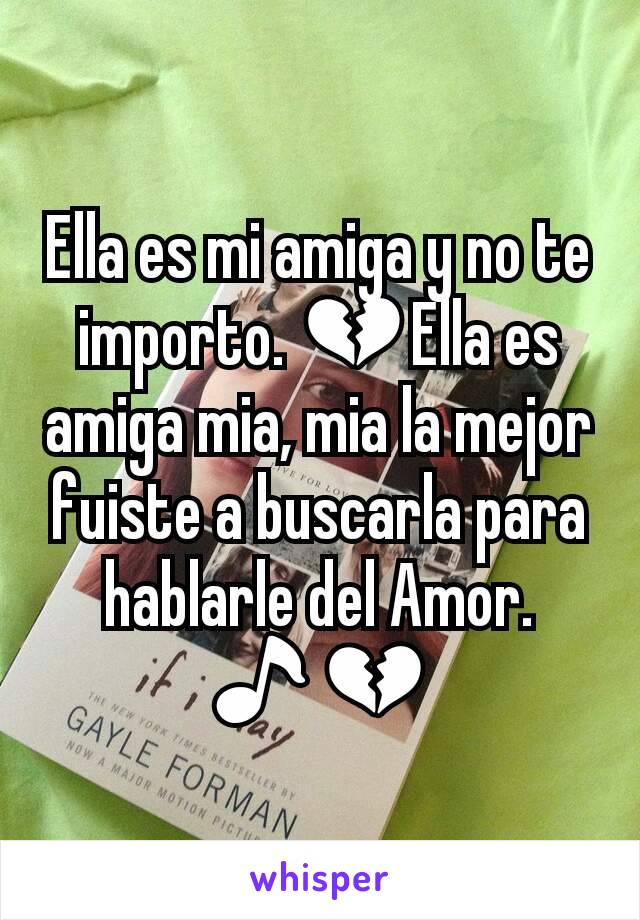 Ella es mi amiga y no te importo. 💔Ella es amiga mia, mia la mejor fuiste a buscarla para hablarle del Amor. 🎵💔