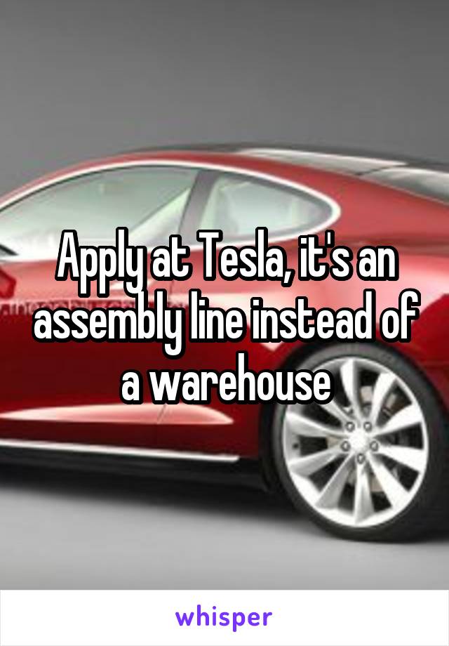 Apply at Tesla, it's an assembly line instead of a warehouse