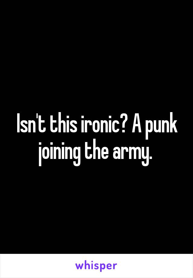 Isn't this ironic? A punk joining the army. 