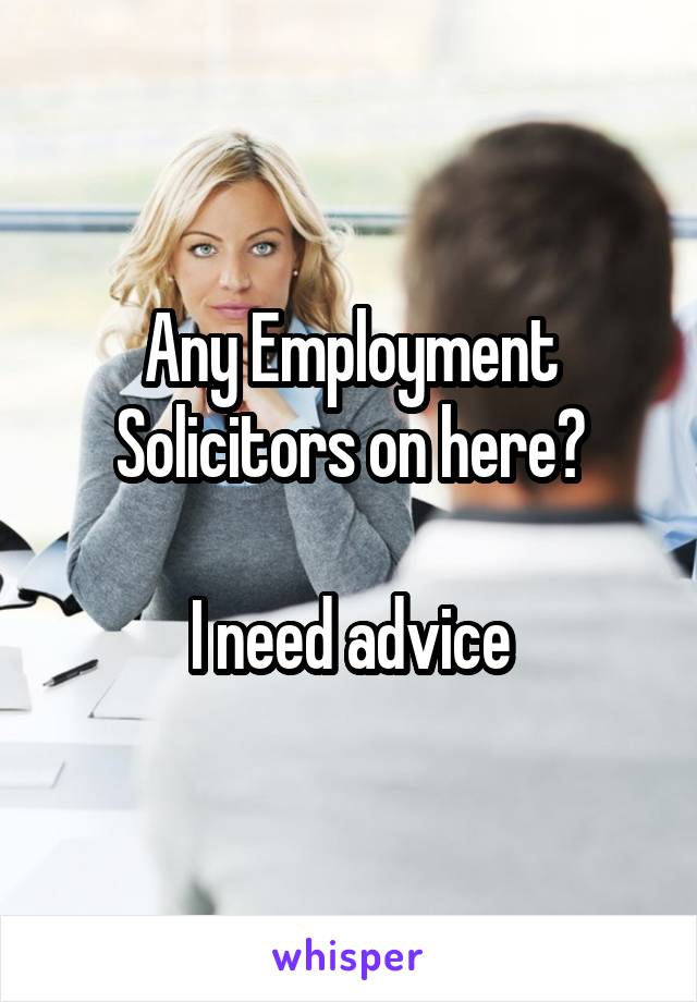 Any Employment Solicitors on here?

I need advice