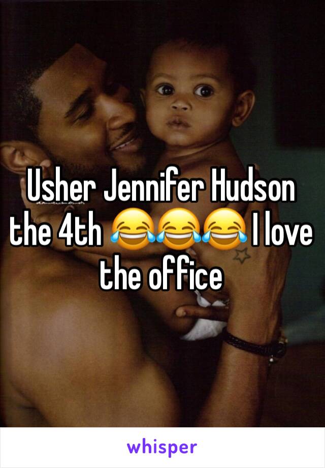 Usher Jennifer Hudson the 4th 😂😂😂 I love the office 