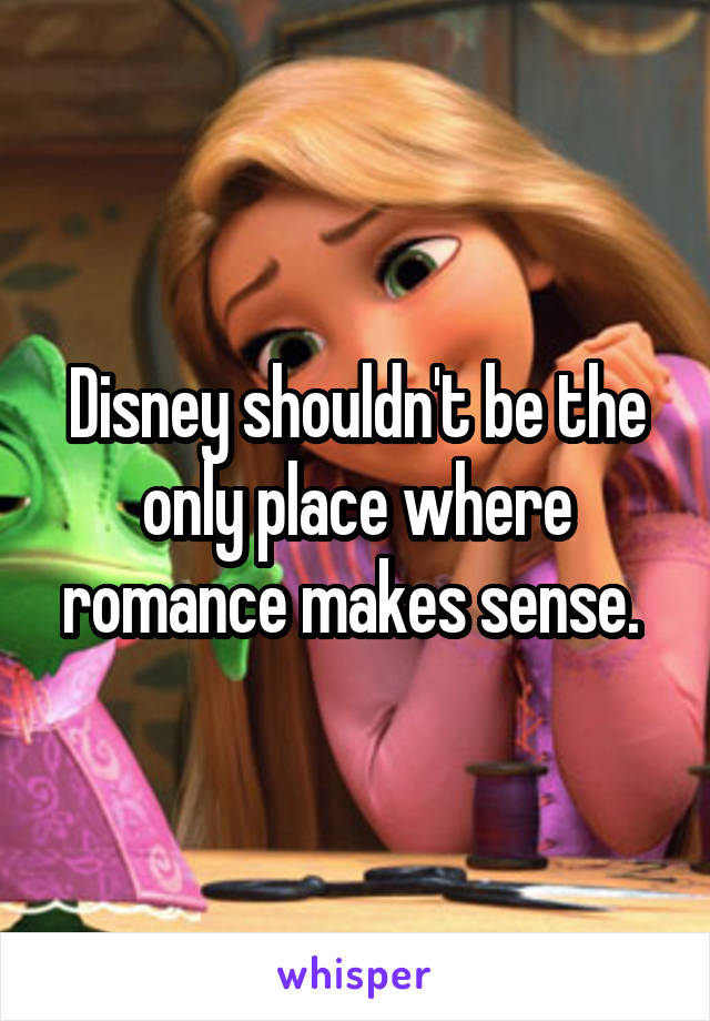 Disney shouldn't be the only place where romance makes sense. 