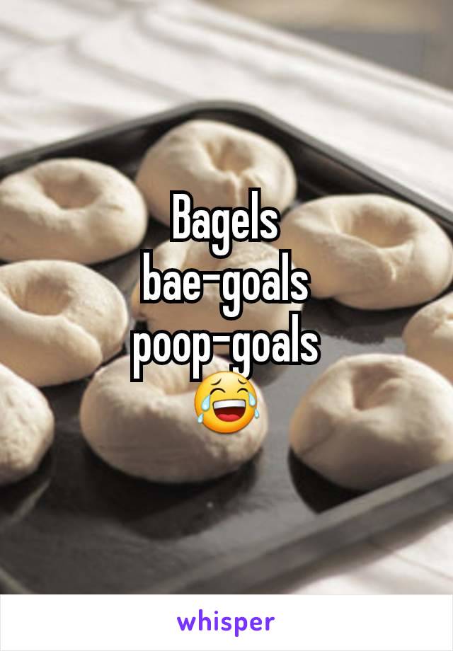 Bagels
bae-goals
poop-goals
😂