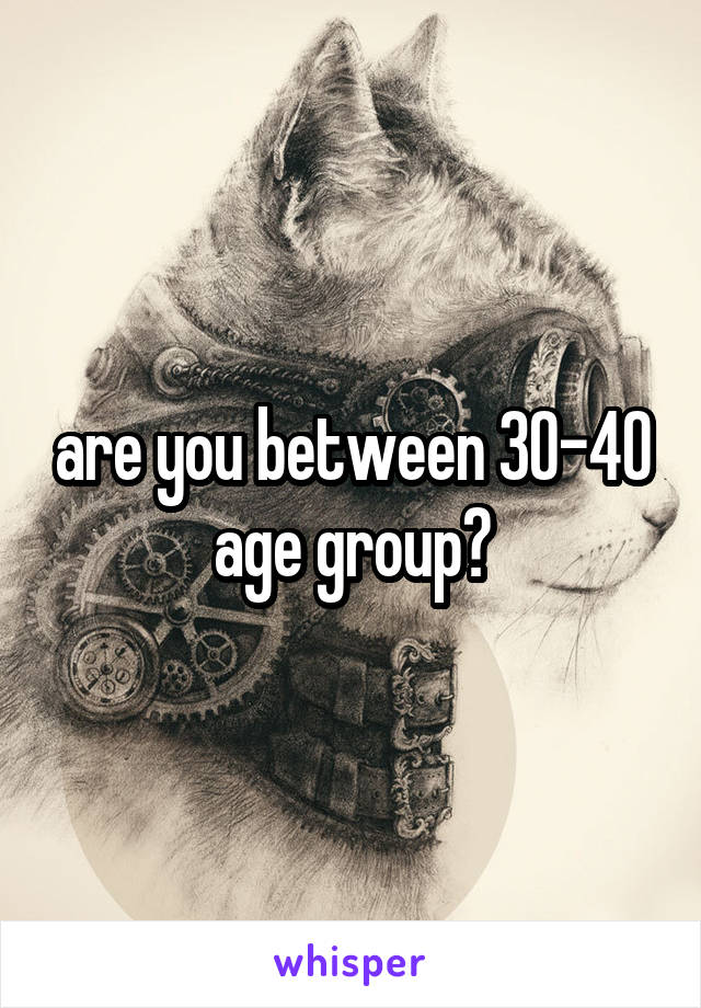 are you between 30-40 age group?