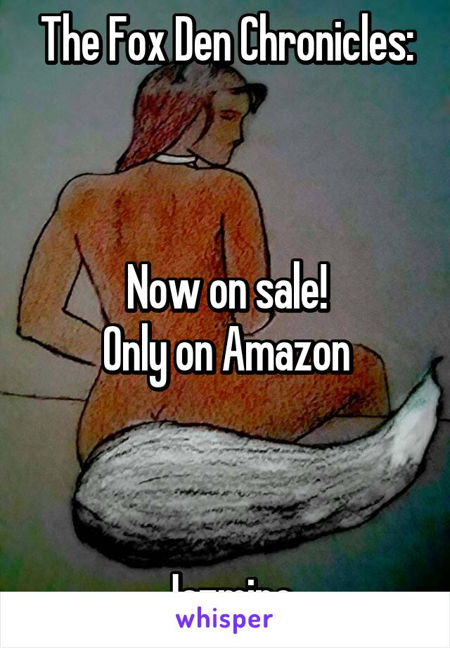 The Fox Den Chronicles:



Now on sale!
Only on Amazon



Jazmine