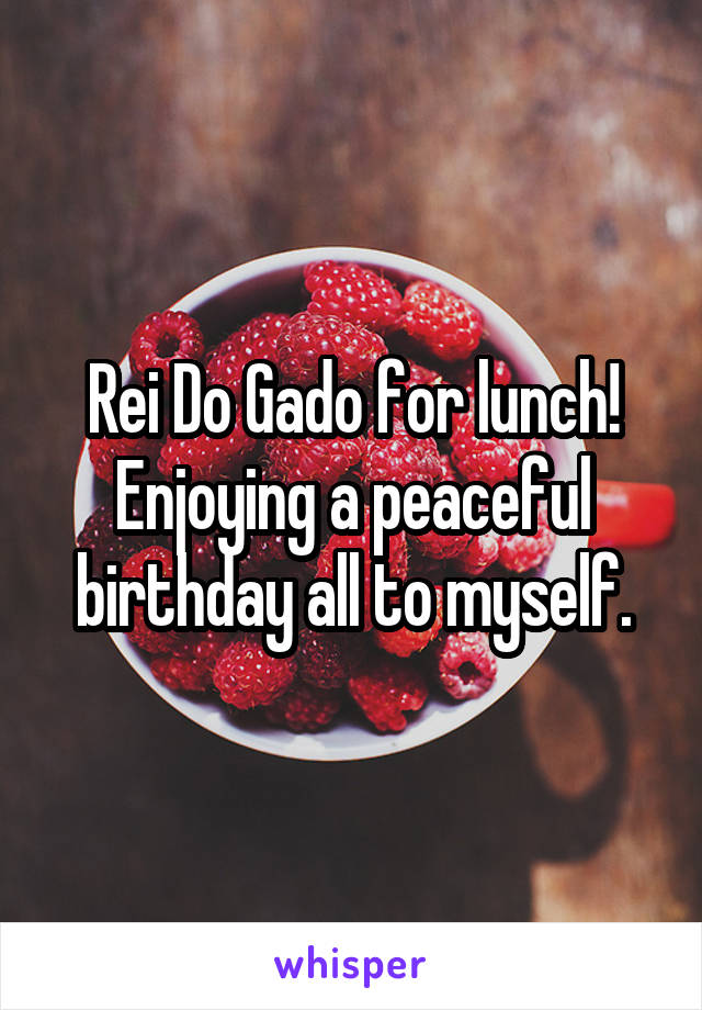 Rei Do Gado for lunch! Enjoying a peaceful birthday all to myself.