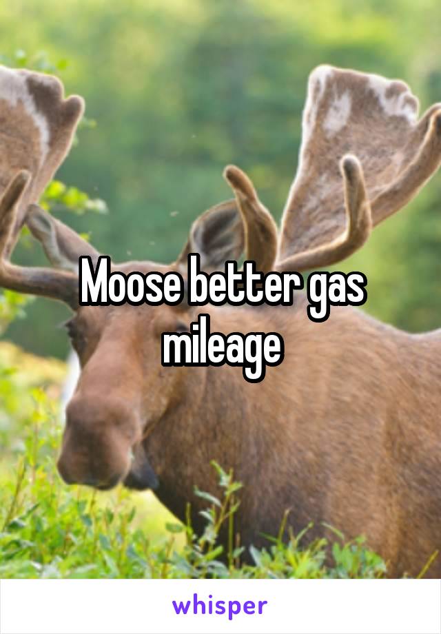 Moose better gas mileage