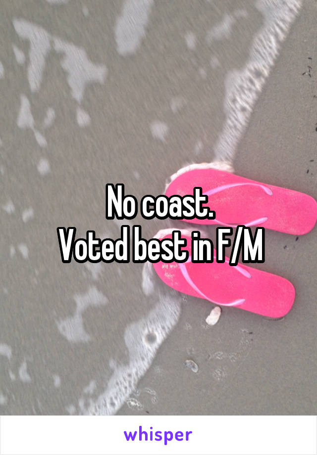 No coast.
Voted best in F/M