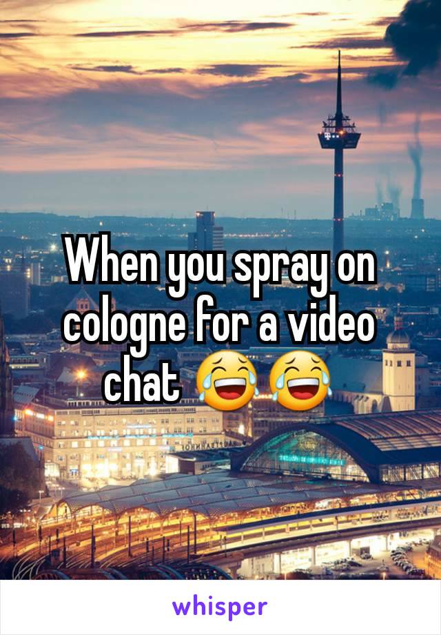 When you spray on cologne for a video chat 😂😂