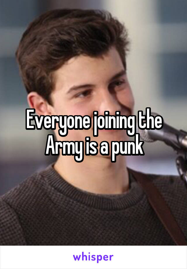 Everyone joining the Army is a punk