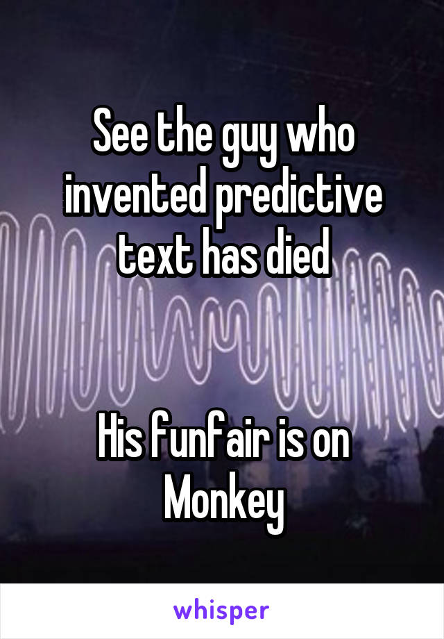 See the guy who invented predictive text has died


His funfair is on Monkey