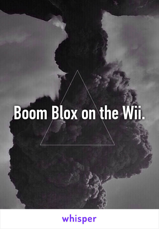 Boom Blox on the Wii.