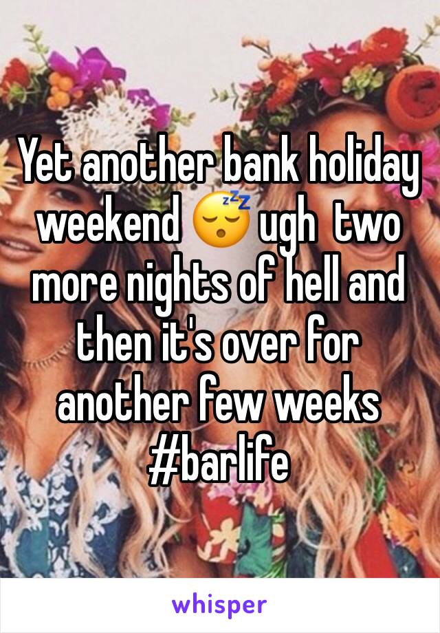 Yet another bank holiday weekend 😴 ugh  two more nights of hell and then it's over for another few weeks #barlife